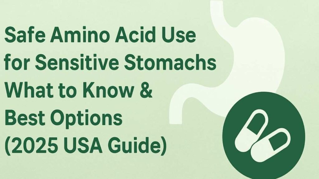 Safe Amino Acid Use for Sensitive Stomachs | USA Guide 2025 Safe Amino Acid Use for Sensitive Stomachs: What to Know & Best Options (2025 USA Guide)
